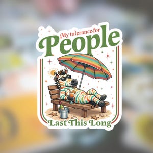 May include: A sticker featuring a zebra relaxing on a beach chair under a rainbow umbrella, wearing sunglasses and holding a drink. The text reads "My tolerance for People Last This Long."