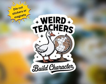 May include: A die-cut sticker or magnet featuring a cartoon goose with a globe, and the words "Weird Teachers Build Character." The design is in black, white, and brown, with a yellow starburst graphic that says "Die cut stickers or magnets."