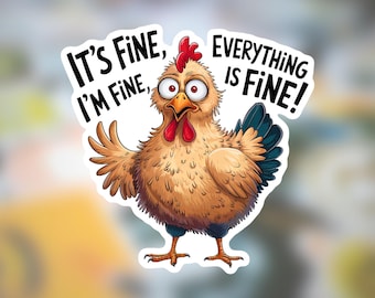 May include: A die-cut sticker featuring a cartoon chicken with wide, startled eyes, a red comb, and a yellow beak. The chicken is light brown with dark blue tail feathers. The text reads: IT'S FINE, I'M FINE, EVERYTHING IS FINE!