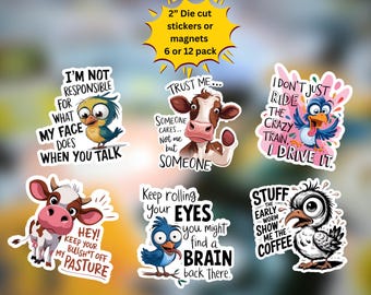 May include: Set of six 2-inch die-cut stickers or magnets featuring humorous animal illustrations and sayings. The stickers include a cow, a bird, and a chicken. The sayings include "I'm not responsible for what my face does when you talk", "Trust me... Someone cares... Not me but someone", "I don't just ride the crazy train, I drive it", "Keep rolling your eyes you might find a brain back there", "Hey! Keep your bullsh*t off my pasture", and "Stuff the early worm show me the coffee".