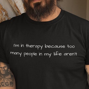 I&#39;m in therapy because too many people in my life aren&#39;t, Unisex Jersey Short Sleeve Tee, funny, t-shirt, therapist, mental health, gift