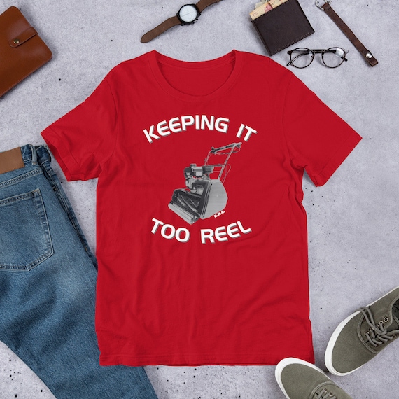 Keeping It Too Reel T-shirt: Lawn, Grass, Mower, Lawn Care, Reel