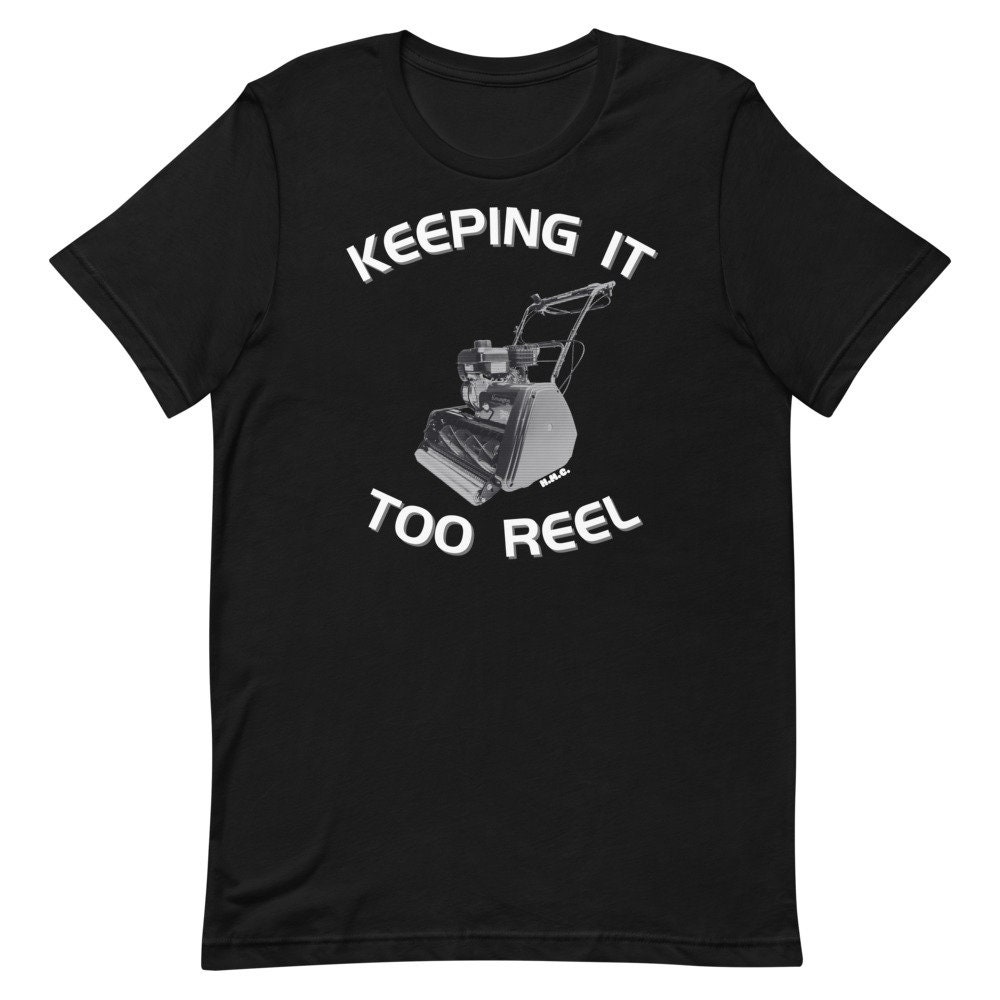 Keeping It Too Reel T-Shirt: Lawn, Grass, Mower, Lawn Care, Reel Mowing Shirt