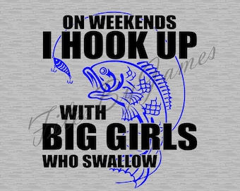 On Weekends I Hook Up With Big Girls Who Swallow Funny Fishing SVG Cut File Cutting File For Shirts Decals Boat Cricut Silhouette Brother