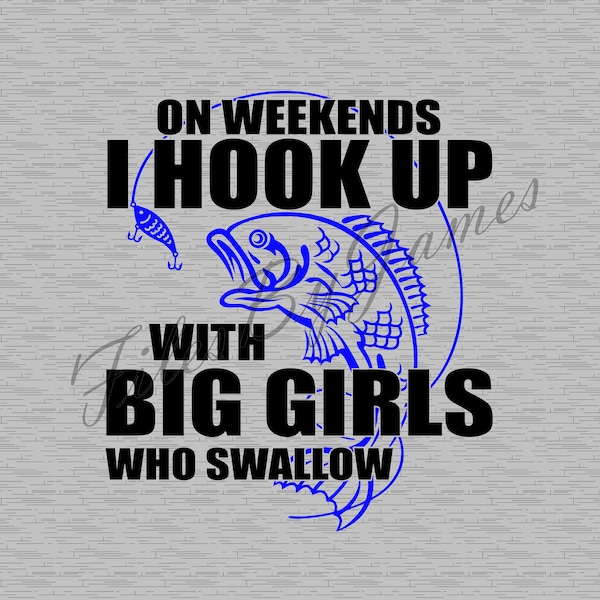 On Weekends I Hook Up With Big Girls Who Swallow Funny Fishing SVG Cut File Cutting File For Shirts Decals Boat Cricut Silhouette Brother