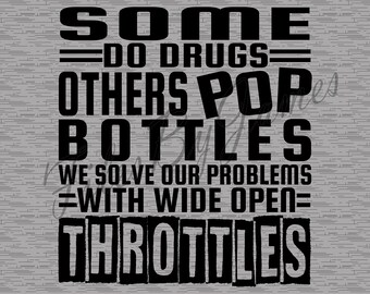 Some Do Drugs Others Pop Bottles We Solve Our Problems With Wide Open Throttles SVG Cut File Drag Racing Cricut Silhouette Brother Cutting
