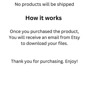 May include: White background with black text stating "This is a digital download" and "No products will be shipped." The text "How it works" is in bold. The text explains how to download files after purchase. The image includes the text "Thank you for purchasing. Enjoy!" and the seller's name.