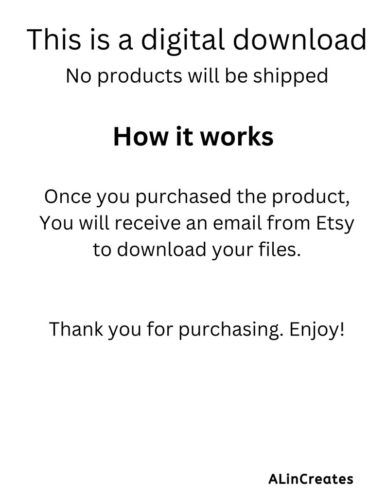 May include: White background with black text stating "This is a digital download" and "No products will be shipped." The text "How it works" is in bold. The text explains how to download files after purchase. The image includes the text "Thank you for purchasing. Enjoy!" and the seller's name.