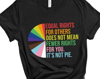 May include: Black t-shirt with a rainbow pie chart graphic and the text "EQUAL RIGHTS FOR OTHERS DOES NOT MEAN FEWER RIGHTS FOR YOU. IT'S NOT PIE."