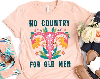 No Country for Old Men T Shirt, Feminist Shirt, UTERUS Pro Choice Shirt, Uterus Shirt Feminist Tee, Women Power Tee, Women Rights