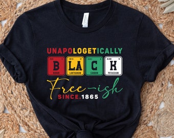 Unapologetically Black Shirt, Free-ish Since 1865, Black Periodic, Juneteenth Tshirt, Black History Shirt, Freedom Day, Scientist Gift