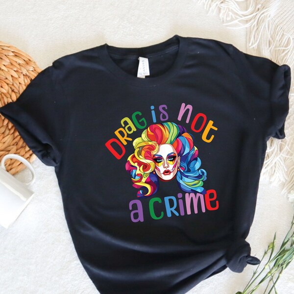 Drag Is Not A Crime Shirt, Support Drag Shirt, LGBT Rights Shirt, Protect Drag Shirt, Pride Shirt For Ally, Lgbt Pride Shirt, Drag Show Tee