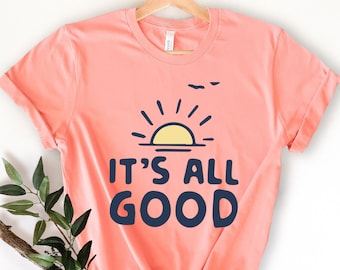 It's All Good Shirt, Woman T Shirt, Shirt for Woman, T Shirt for Woman, Woman gift idea, Shirt, Men Shirt, women trendy,It's All Good Shirt