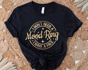 I Don't Need A Mood Ring I Have A Face Shirt, Funny Shirt, Sarcastic Shirt for Women,Christmas Gift for Her,Humor Shirt, Unisex Graphic Tee