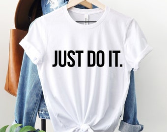 Just Do It Shirt, Just Do It tee, Unisex Shirt, Unisex Top T shirt, Unisex Shirt, Inspirational Shirt, Quote Shirt, Motivational shirt