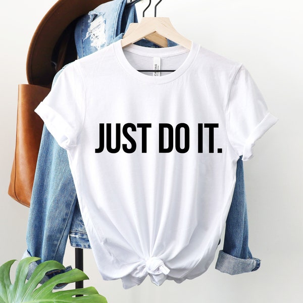 Just Do It Shirt, Just Do It tee, Unisex Shirt, Unisex Top T shirt, Unisex Shirt, Inspirational Shirt, Quote Shirt, Motivational shirt