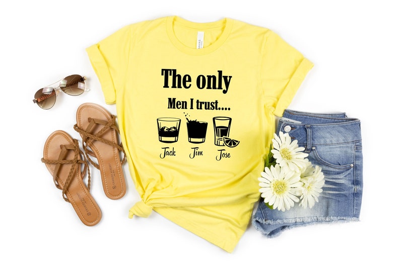 Funny Drinking Shirt, the Only Men I Trust Unisex Shirt,