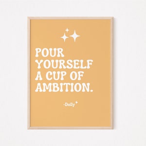 May include: A yellow poster with white text that reads "Pour yourself a cup of ambition. -Dolly*" with two white stars in the top right corner.
