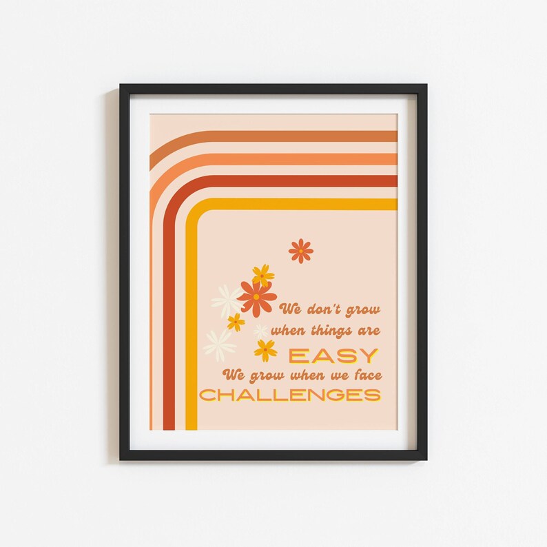 May include: A motivational quote poster with a peach background and a rainbow of orange, yellow, and red curved lines. The quote reads "We don't grow when things are easy. We grow when we face challenges." with white flowers scattered around the text.