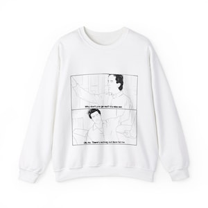 May include: White sweatshirt with a black and white illustration of two people talking. The text in the image reads "Why don't you go out? It's nice out." and "Oh, no. There's nothing out there for me."