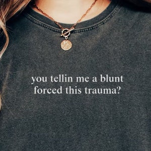 Blunt Trauma Shirt Embroidered Funny Stoner Tee Comfort Colors T-Shirt Viral Meme You Tellin Me a Blunt Forced This Gift