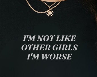 I'm Not Like Other Girls, I'm Worse Shirt, Funny Sarcastic Humor Embroidered Tee