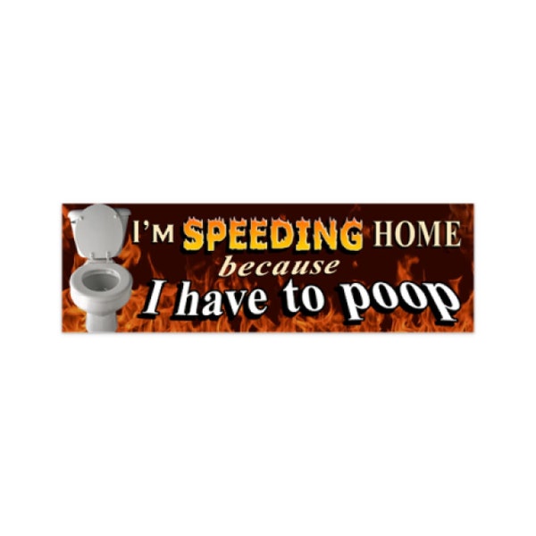 Funny Bumper Sticker - I'm speeding home because I have to poop - Weird car sticker, IBS sticker, sarcastic bumper sticker, meme, ironic