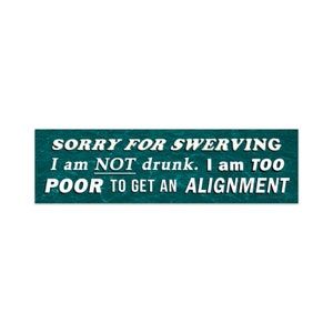 Sorry for swerving, I am too poor to get an alignment - Funny bumper sticker, Car decal, bad driver, gen z humor, teal, not drunk, weird