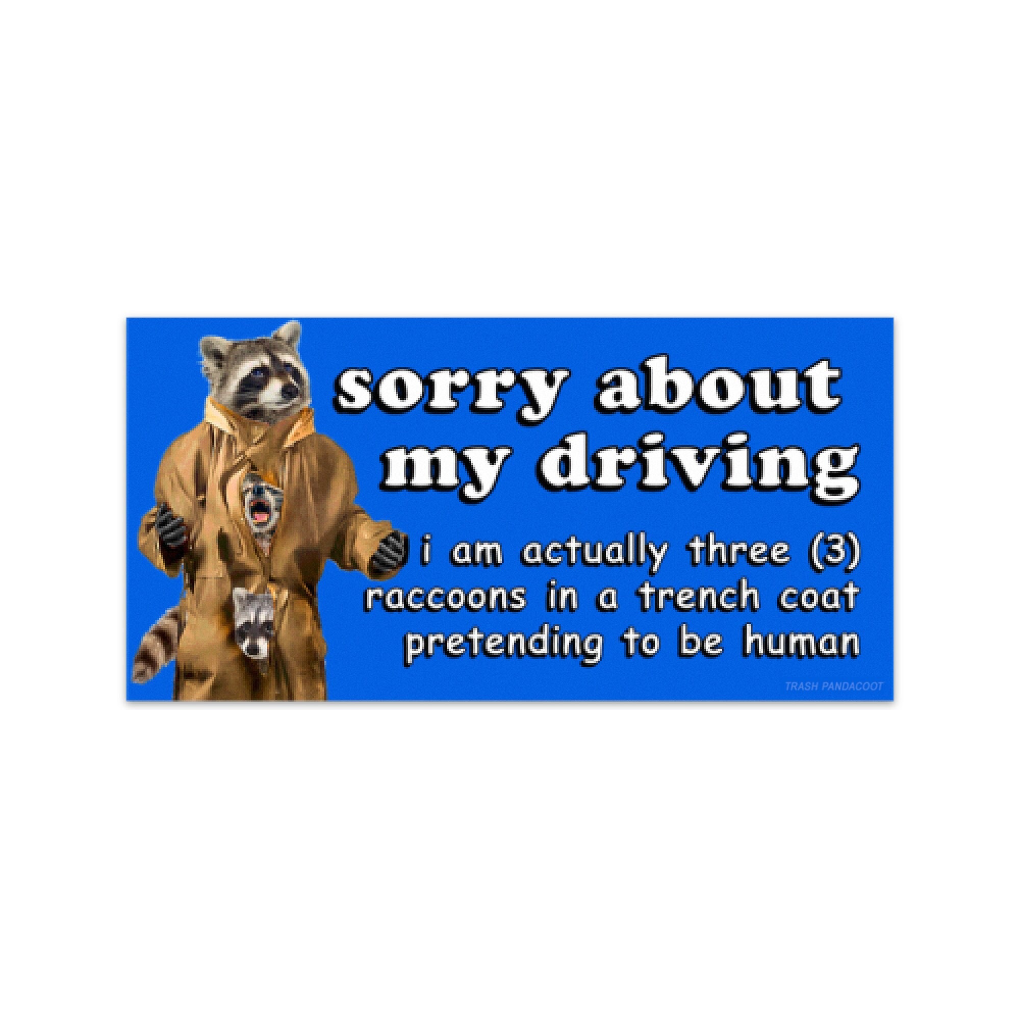 Sorry About My Driving I Am Actually Raccoons in a Trench Coat