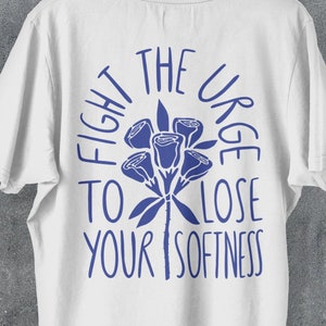 Fight the Urge to Lose Your Softness t-shirt, inspirational mental health design, trendy vintage rose graphic tee, 100% cotton back print