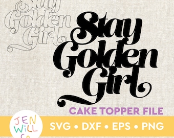 Cake Topper Svg - Stay Golden Girl topper svg, golden birthday cake svg, birthday topper, golden girl cake topper svg, dxf, eps, png