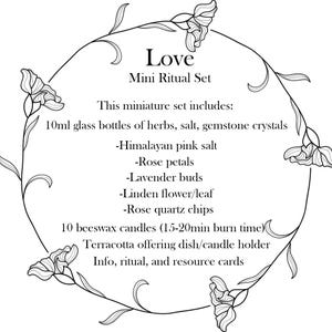 May include: A black and white illustration of a floral wreath with the text "Love Mini Ritual Set". The text describes the contents of the set, including 10 ml glass bottles of herbs, salt, gemstone crystals, Himalayan pink salt, rose petals, lavender buds, linden flower/leaf, rose quartz chips, 10 beeswax candles, a terracotta offering dish/candle holder, and info, ritual, and resource cards.