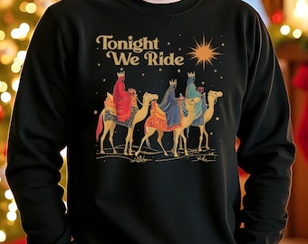 Three Wise Men Sweatshirt, Tonight We Ride Christmas Crewneck, Nativity Camel Graphic, Christian Holiday Gift for Women and Men