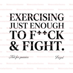 May include: A white background with black text that reads "EXERCISING JUST ENOUGH TO F**CK & FIGHT." Below the text are the words "Not for pussies" and "Frozed."