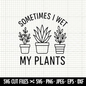 A veces mojo mis plantas SVG, humor de jardín SVG, cita de jardín SVG, SVG divertido para amantes de las plantas, Cricut Garden SVG
