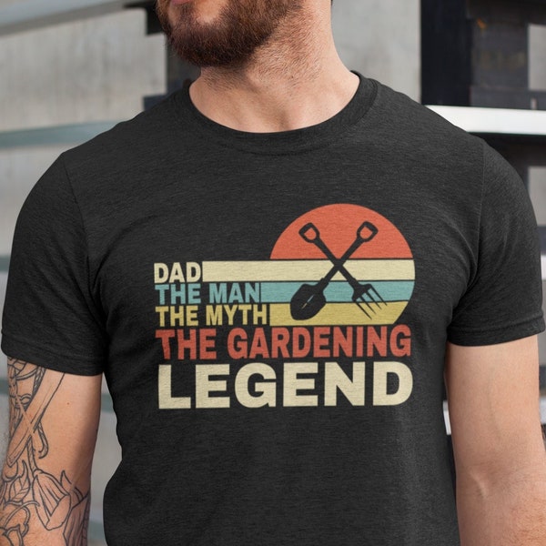 Dad the Man the Myth the Gardening Legend Shirt, Gift for Gardener Tshirt, Father's Day Gardener Dad Gift Tee, Gardener Tee Shirt
