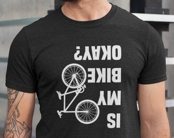 Is My Bike Okay Shirt, Cyclist Unisex Shirt, Mountain Bike Injury Tee, Bike Lover Tshirt, Cool Bicycle Shirt, Biking Crew Tshirts