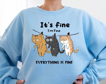 It's Fine I'm Fine Everything is Fine Sweatshirt, Funny Cat Sweatshirt, Cat Lover Gift Hooded, Cat Owner Gift Sweatshirt, Cute Cat Sweater