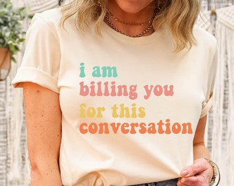I Am Billing You For This Conversation Shirt, Funny Psychologist Shirt, Psychology Shirt,Therapist Shirt, Law School Shirt, Law Student Gift