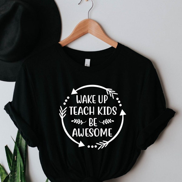 Wake up Teach Kids be Awesome Shirt, Teacher Apprecition Shirt, Wake up Teach Kids Be Avesome Teacher Shirt, Teacher Unisex Tshirt