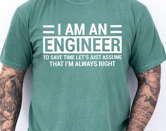 May include: A green t-shirt with the text "= I AM AN = ENGINEER TO SAVE TIME LET'S JUST ASSUME THAT I'M ALWAYS RIGHT" printed in white.