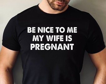 New Dad Tshirt, Be Nice To Me My Wife Is Pregnant Shirt, Dad To Be Tee, Pregnancy Announcement Tee, Baby Announcement Shirt, New Father Tee