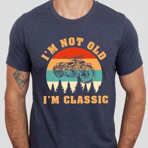I&#39;m Not Old I&#39;m A Classic T-Shirt, Funny Motorcyle Shirt, Grandparent Gifts, I am Not Old I&#39;m Classic Shirt, 80s 90s Nostalgia Shirt
