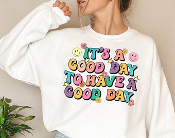 It's a Good Day to Have a Good Day Sweatshirt, Positivity Sweater, Mental Health Sweatshirt