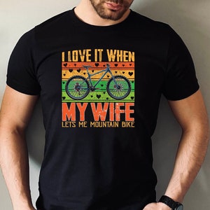 I Love It When My Wife Lets me Mountain Bike Shirt, Cycling Bike Tshirt, Funny Bike Man Gift Tee, Bicycle Tee, Bike Tshirt, Cycling Shirt