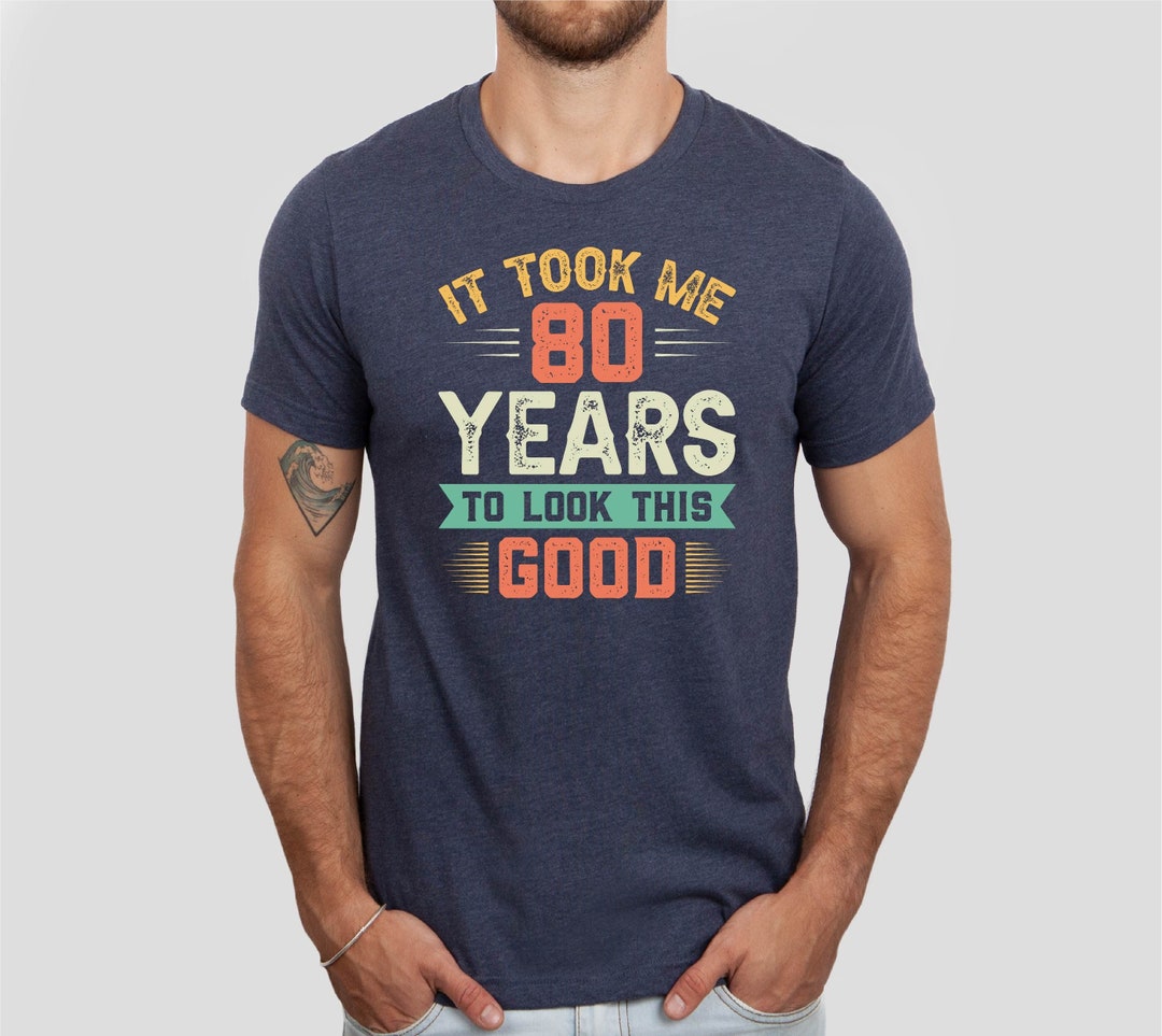 It Took Me 80 Years to Look This Good Shirt, 80th Age Gift Tshirt ...