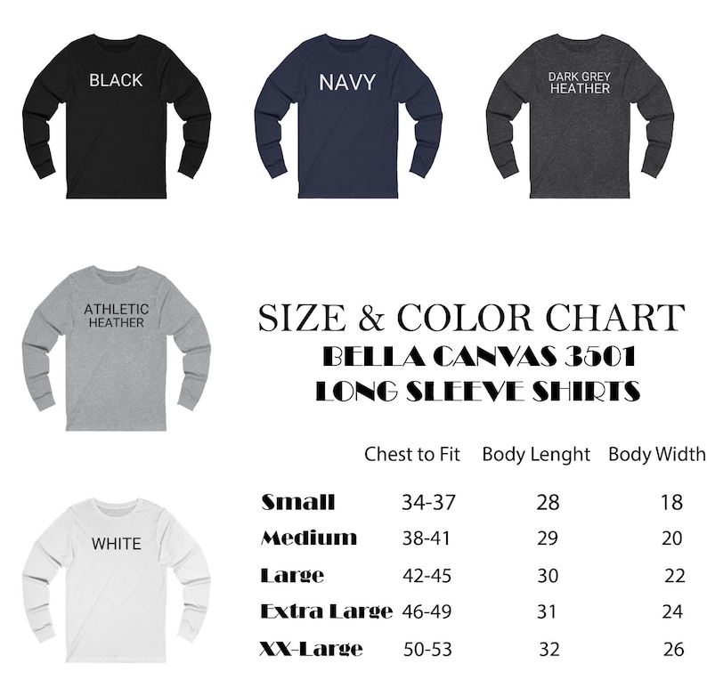 May include: Size and color chart for Bella Canvas 3501 long sleeve shirts. The chart shows the chest to fit, body length, and body width measurements for sizes small, medium, large, extra large, and XX-large. The colors available are black, navy, dark grey heather, athletic heather, and white.