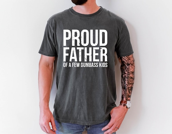 Proud Father of a Few Dumbass Kids Shirt, Funny Dad Shirt, Best Dad Ever Shirt, Father’s Day Gift, Cool Dad Shirt, Funny Shirt for Dad