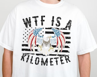 American Eagle Tee Men, Eagle Mullet Shirt, Funny Patriotic Tee, WTF Is A Kilometer Shirt, Metric System Shirt, 4th of July Shirts