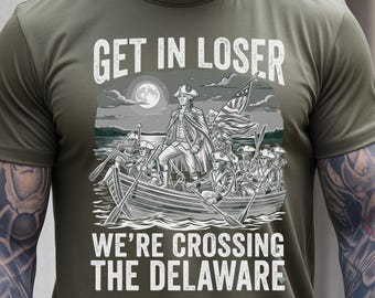 Get in Loser We're Crossing the Delaware Shirt, Funny 4th of July Tee, George Washington Tshirt, Founding Fathers Patriotic Shirt